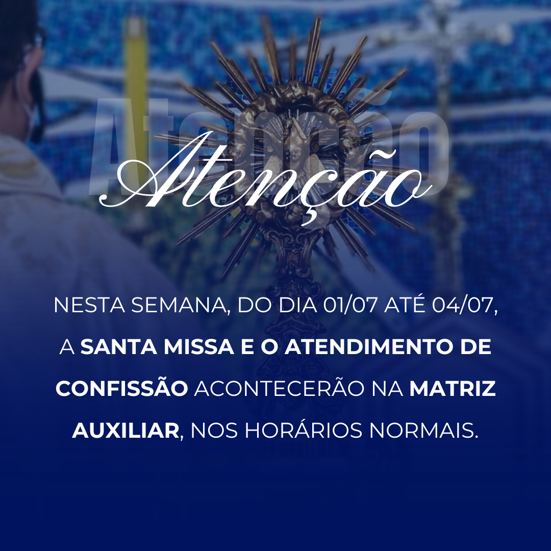 Atenção: Mudança no local da Missa e do Atendimento de Confissão de 01/07 à 04/07